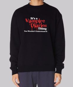 Its a Vampire Diaries Merch Thing Understand Sweatshirt