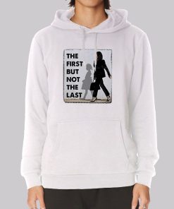 The First But Not The Last Kamala Harris Hoodie