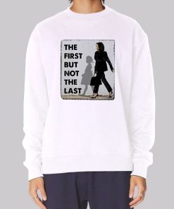 The First But Not The Last Kamala Harris Sweatshirt