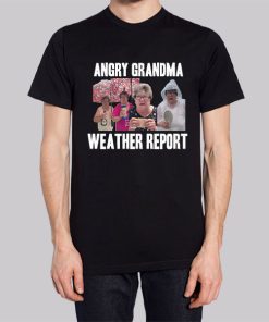 Angry Grandma Merch Weather Report Shirt