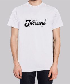Youre Insecure Merch T-shirt