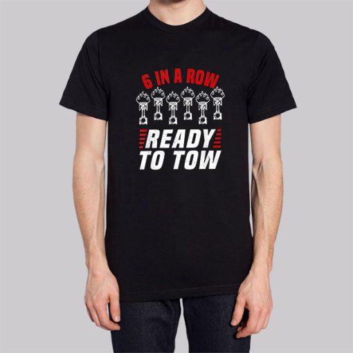 6 In a Row Ready To Tow Shirt