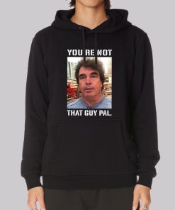 Meme Youre Not That Guy Pal Context Hoodie