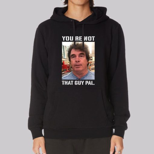 Meme Youre Not That Guy Pal Context Hoodie