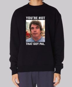 Meme Youre Not That Guy Pal Context Sweatshirt