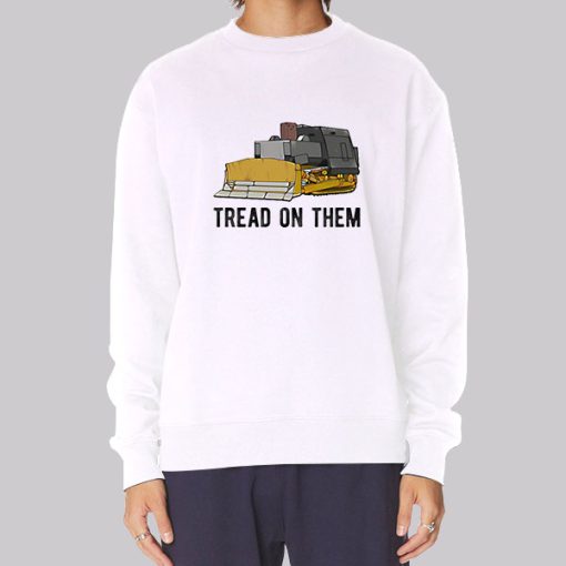 Tread on Them Killdozer Meme Sweatshirt