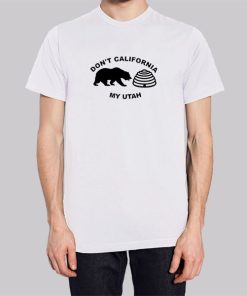 Don't California My Utah T Shirt