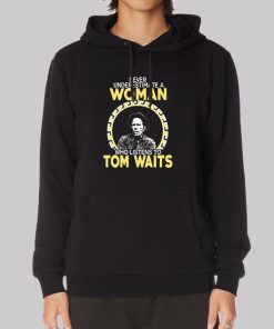 Never Underestimate a Woman Tom Waits Hoodie