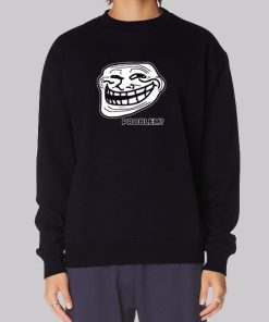 Problem Troll Face Slogan Trollface Sweatshirt