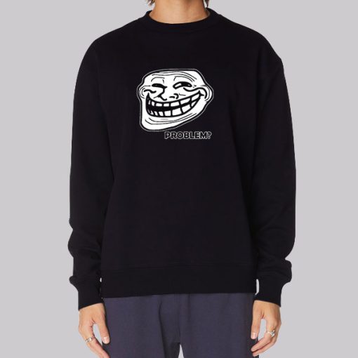 Problem Troll Face Slogan Trollface Sweatshirt