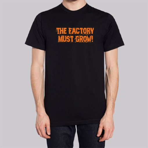 Meme the Factory Must Grow Shirt