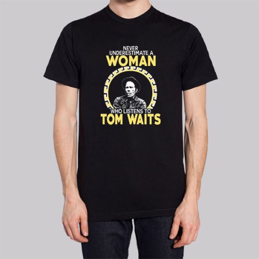 Never Underestimate a Woman Tom Waits Shirt