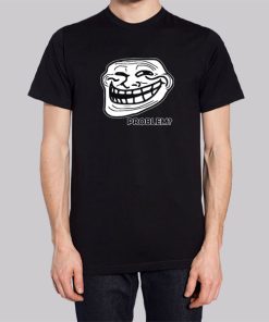 Problem Troll Face Slogan Trollface Shirt