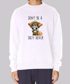 Heifer Cow Don't Be a Salty Heifer Sweatshirt