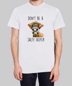 Heifer Cow Don't Be a Salty Heifer Shirt