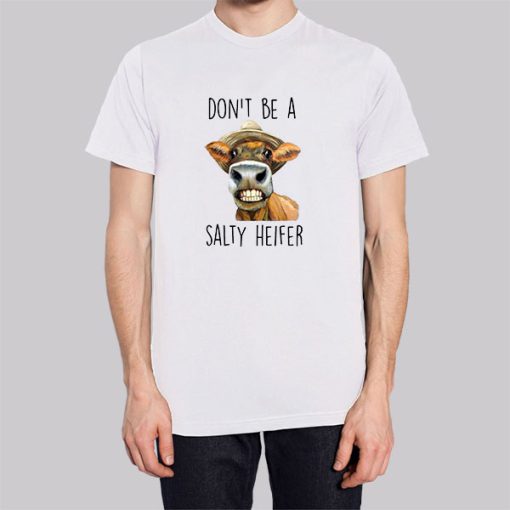 Heifer Cow Don't Be a Salty Heifer Shirt