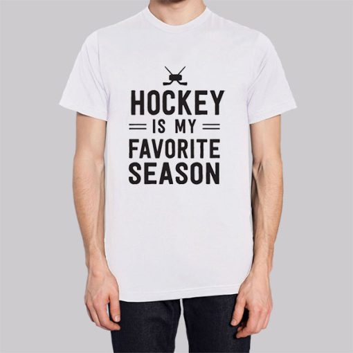 Hockey Players Hockey Is My Favorite Season Shirt
