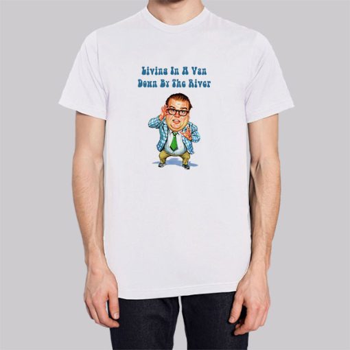 Living in a Van down by the River Chris Farley Shirt