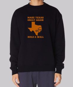 Make Texas Great Again Build the Wall Sweatshirt