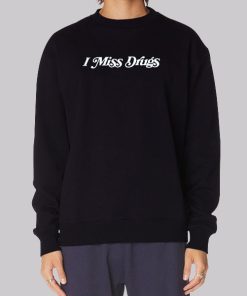 Quotes I Miss Drugs Sweatshirt