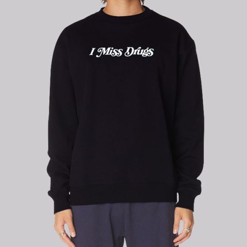 Quotes I Miss Drugs Sweatshirt