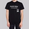 Fuck You You Fucking Fuck Shirt