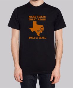 Make Texas Great Again Build the Wall Shirt