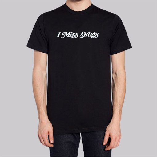 Quotes I Miss Drugs T Shirt