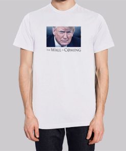 Donald Trump the Wall Is Coming T Shirt