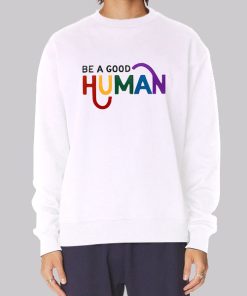 Quotes Be a Good Human Sweatshirt