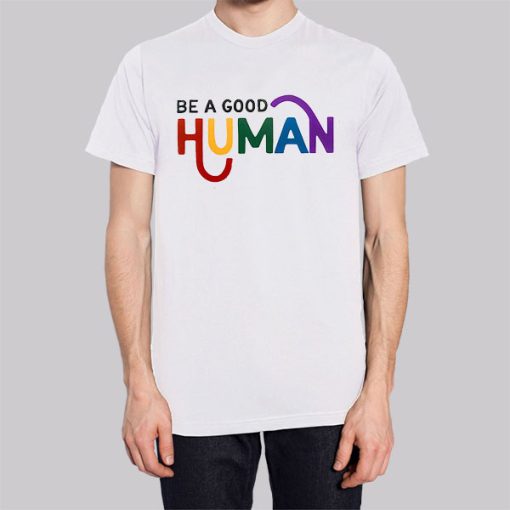 Quotes Be a Good Human Shirt