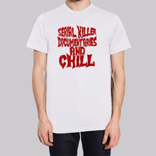 Serial Killer Documentaries and Chill Shirt