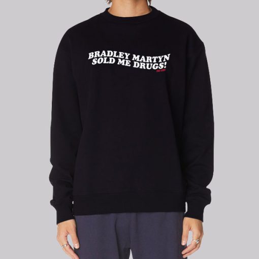 Bradley Martyn Sold Me Drugs Sweatshirt