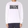 Bradley Martyn Sold Me Drugs Sweatshirt