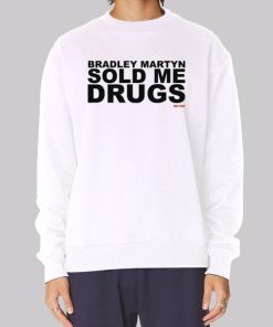 Bradley Martyn Sold Me Drugs Sweatshirt