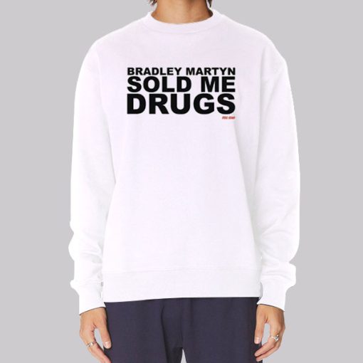 Bradley Martyn Sold Me Drugs Sweatshirt