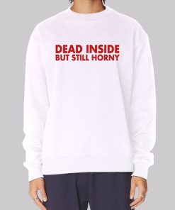 Dead Inside but Still Horny Sweatshirt