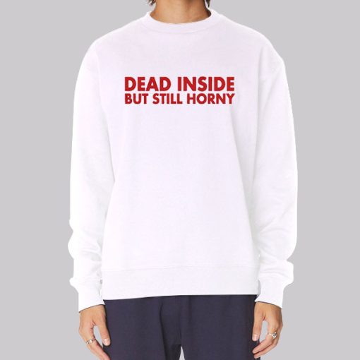 Dead Inside but Still Horny Sweatshirt