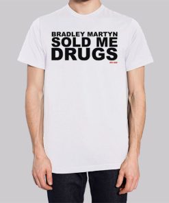 Bradley Martyn Sold Me Drugs Shirt