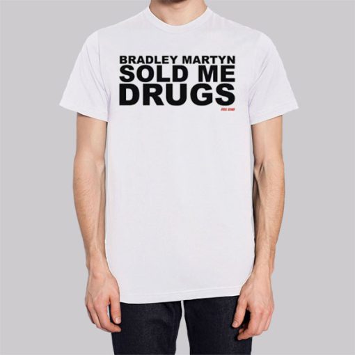 Bradley Martyn Sold Me Drugs Shirt