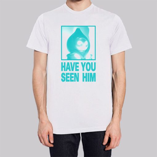 Parody Have U Seen Him Shirt