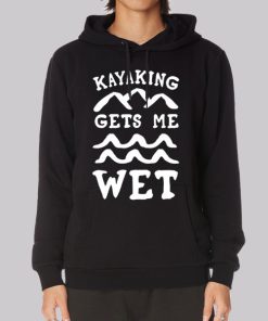 Funny Kayaking Gets Me Wet Hoodie