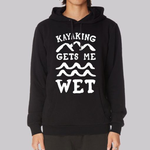 Funny Kayaking Gets Me Wet Hoodie