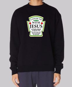 Catchup With Funny Jesus Sweatshirt