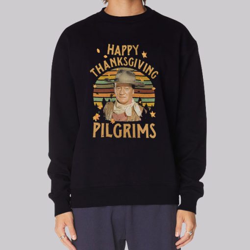 Happy Thanksgiving Pilgrims John Wayne Sweatshirt