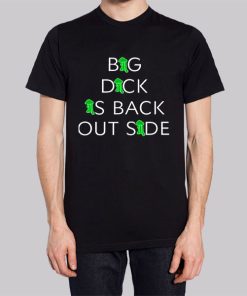 Big Dick Is Back Outside Shirt