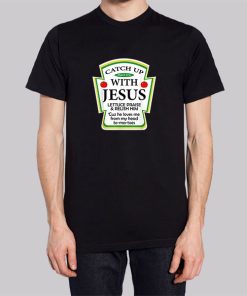 Catchup With Funny Jesus Shirts