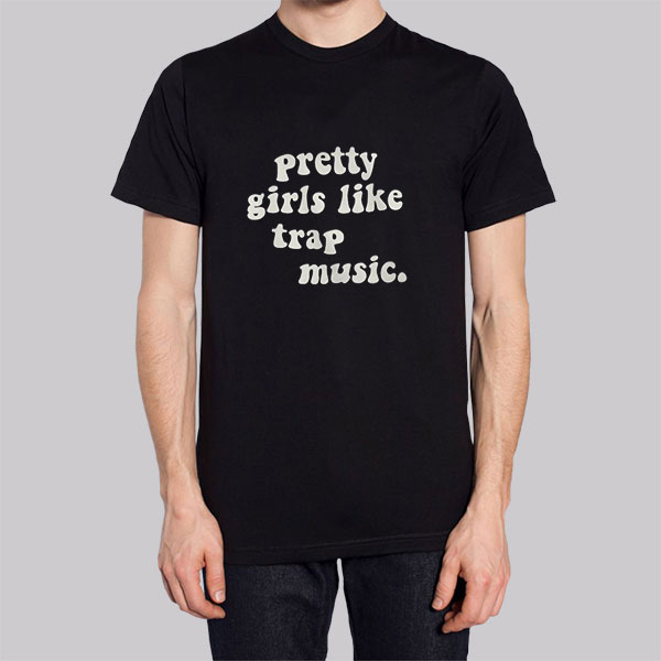 Pretty Girls Like Trap Shirt Cheap 