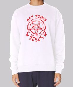 Not Today Jesus Satanic Sweatshirt