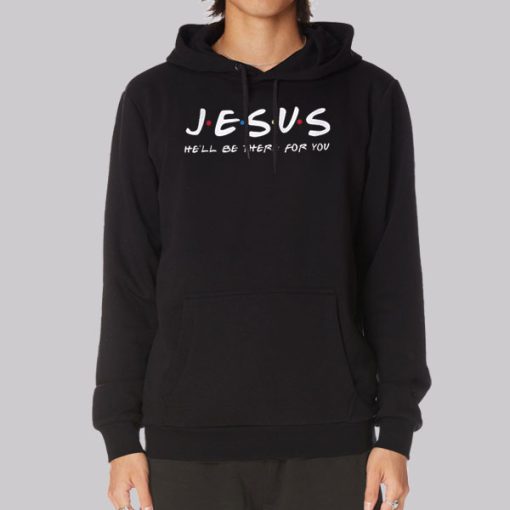 He'll Be There for You Funny Jesus Hoodie